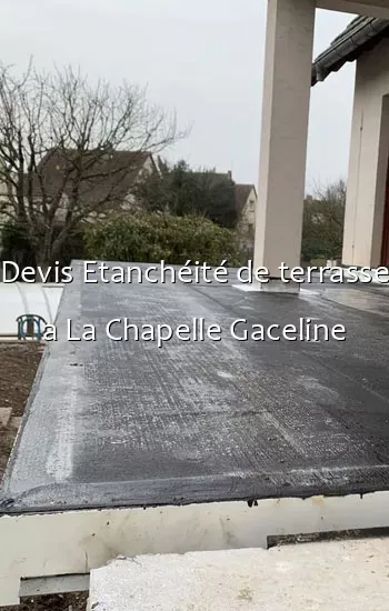 Devis Etanchéité de terrasse a La Chapelle Gaceline