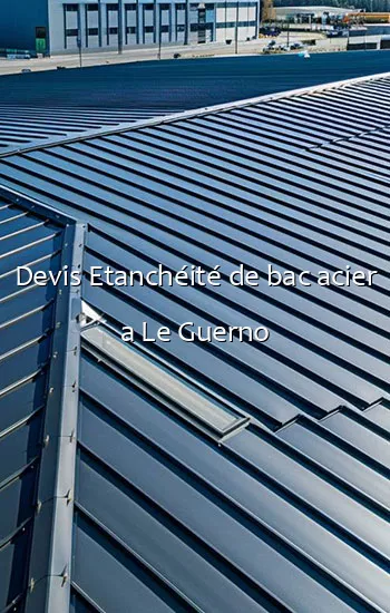 Devis Etanchéité de bac acier a Le Guerno