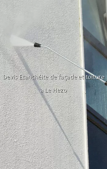 Devis Etanchéite de façade et toiture a Le Hezo