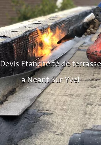 Devis Etanchéité de terrasse a Neant Sur Yvel